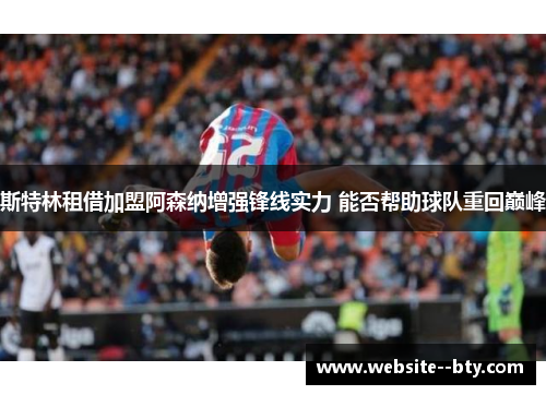 斯特林租借加盟阿森纳增强锋线实力 能否帮助球队重回巅峰 斯特林租借加盟阿森纳增强锋线实力 能否帮助球队重回巅峰