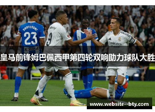 皇马前锋姆巴佩西甲第四轮双响助力球队大胜