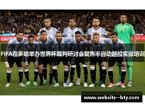 FIFA在多哈举办世界杯裁判研讨会聚焦半自动越位实操培训