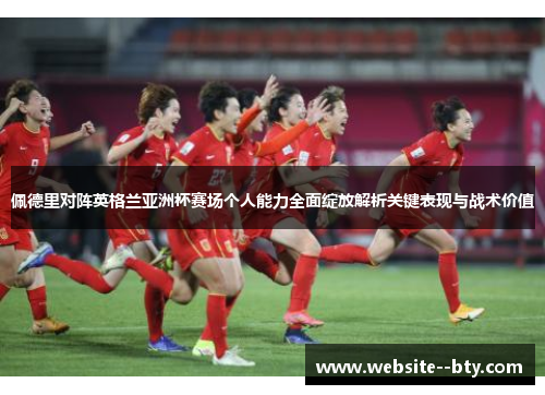 佩德里对阵英格兰亚洲杯赛场个人能力全面绽放解析关键表现与战术价值